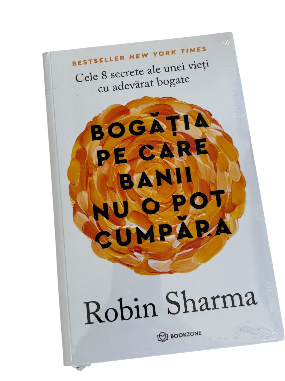Bogatia pe care banii nu o pot cumpara Cele 8 secrete ale unei vieți cu adevărat bogate - Robin Sharma