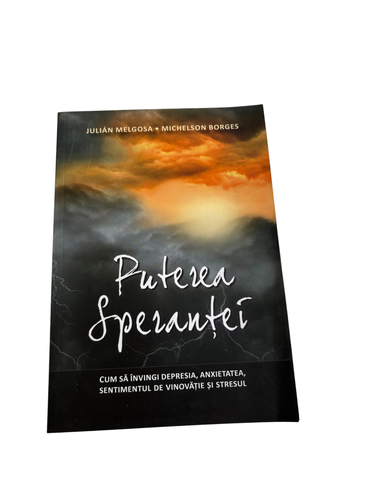 Puterea sperantei Cum sa invingi depresia, anxietatea, sentimentul de vinovatie si stresul - Julian Melgosa, Michelson Borges
