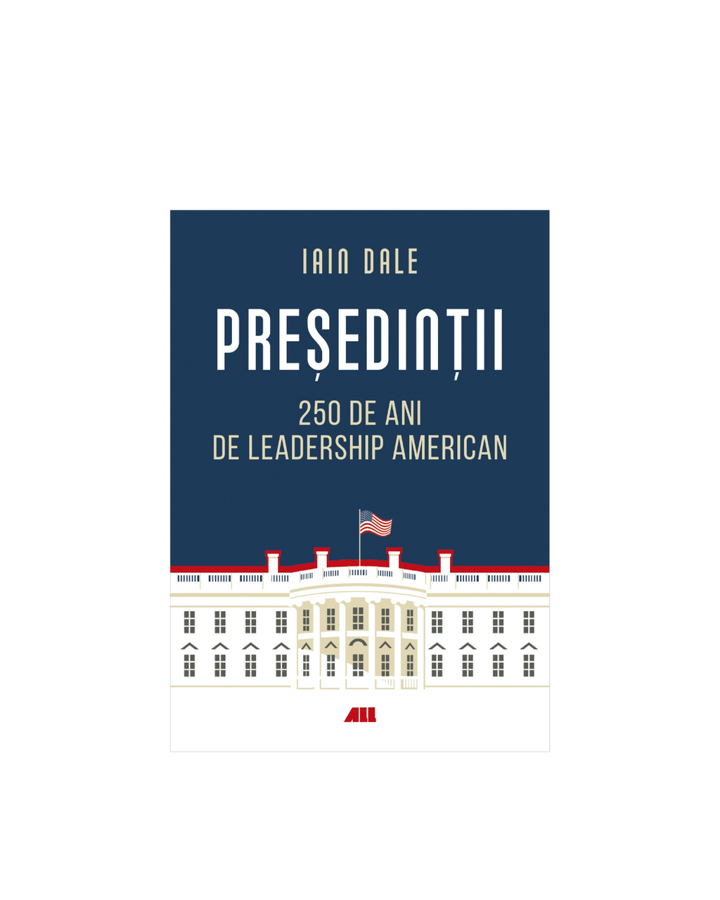 Presedintii - 250 de ani de leadership politic american - Iain Campbell Dale