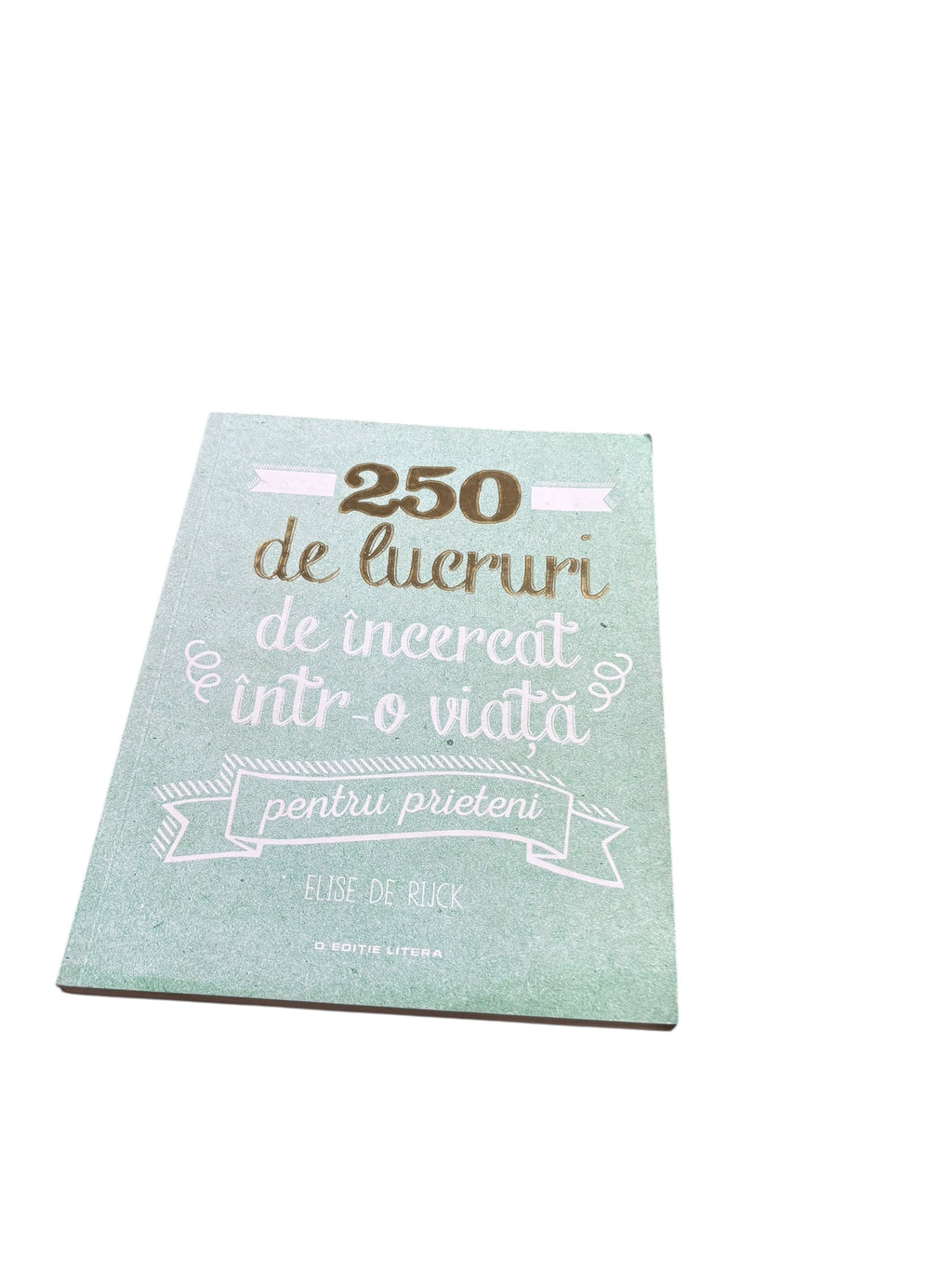 250 de lucruri de încercat într-o viață - pentru prieteni