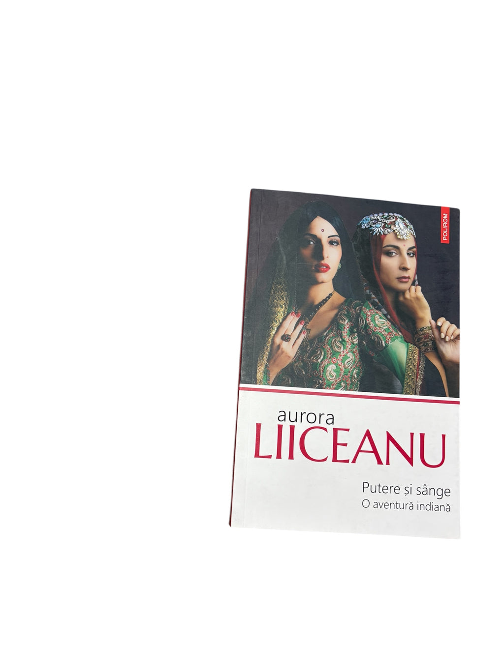 Putere si sange, o aventura indiana - Aurora Liiceanu