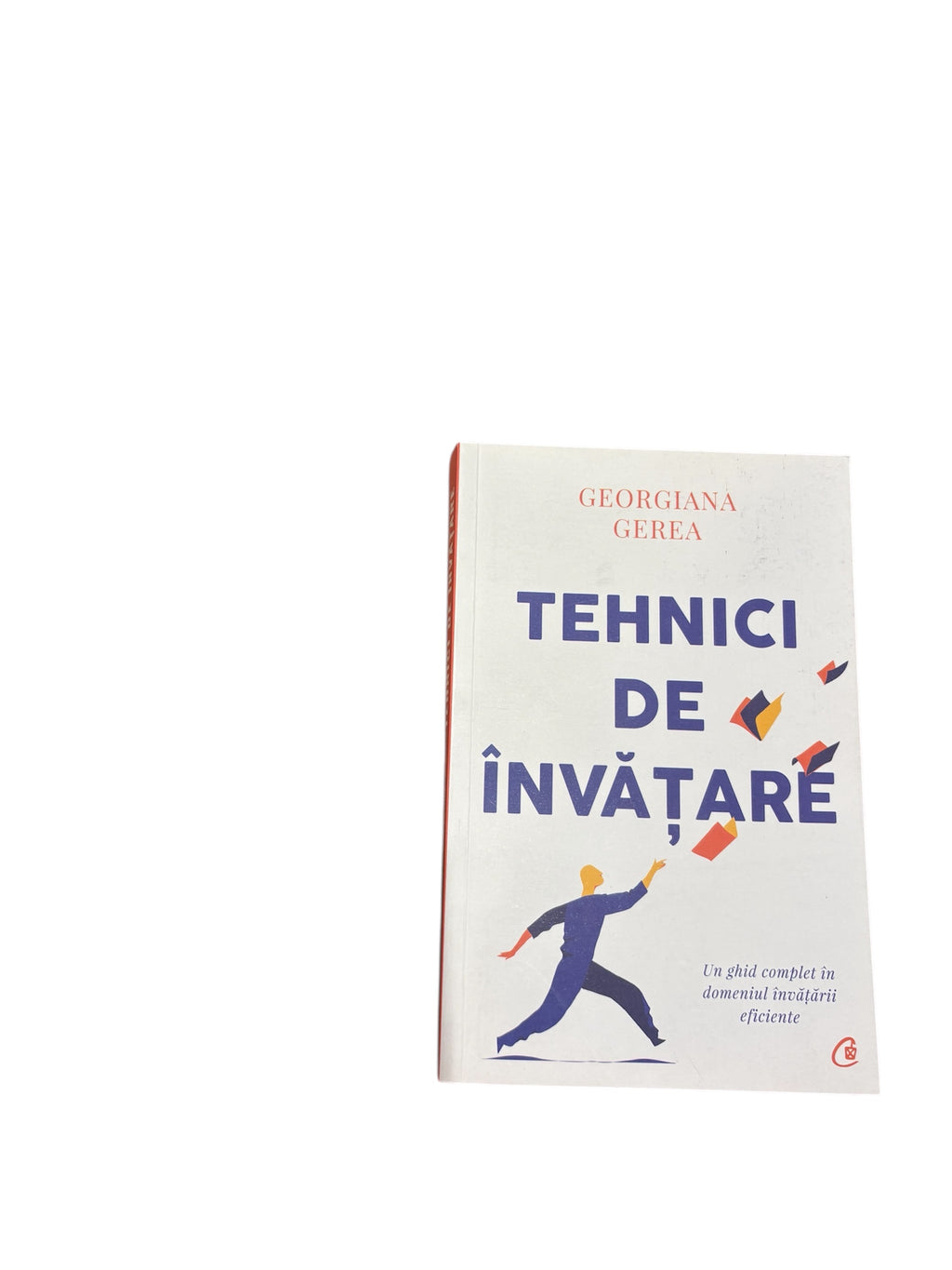 Tehnici de invatare, Un ghid complet in domeniul invatarii eficiente - Georgiana Gerea